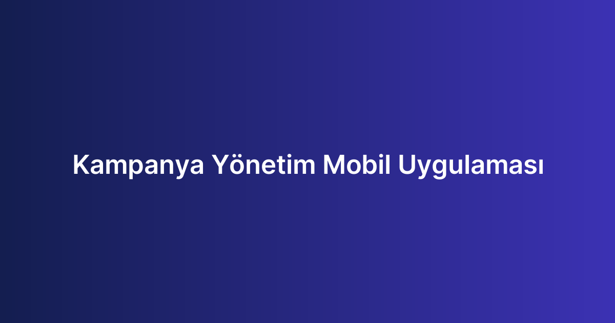 Kampanya Yönetim Mobil Uygulaması